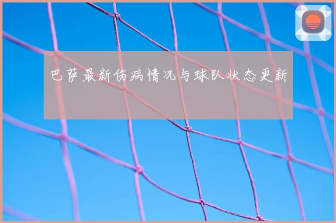 巴萨最新伤病情况与球队状态更新