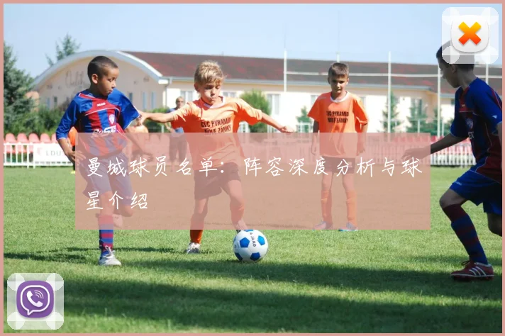 曼城球员名单：阵容深度分析与球星介绍