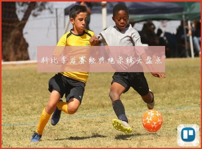 科比季后赛经典绝杀镜头盘点