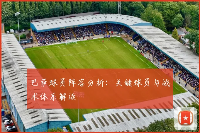 巴萨球员阵容分析：关键球员与战术体系解读