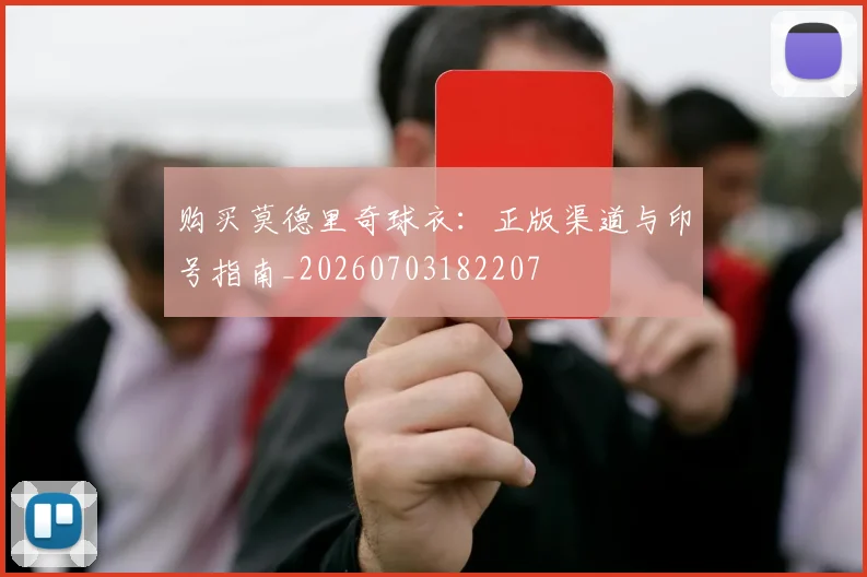 购买莫德里奇球衣：正版渠道与印号指南_20260703182207