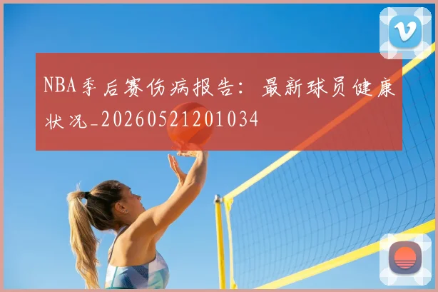 NBA季后赛伤病报告：最新球员健康状况_20260521201034