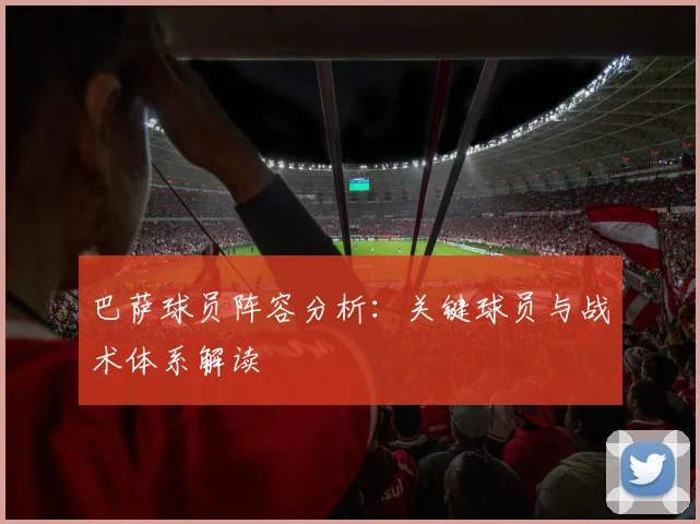 巴萨球员阵容分析：关键球员与战术体系解读