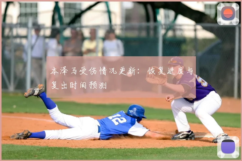 本泽马受伤情况更新:恢复进度与复出时间预测