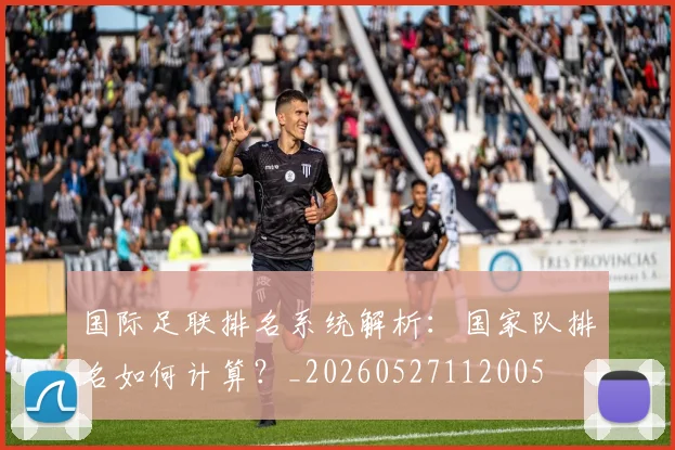 国际足联排名系统解析：国家队排名如何计算？_20260527112005