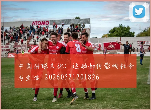 中国排球文化:运动如何影响社会与生活_20260521201826