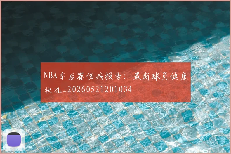 NBA季后赛伤病报告:最新球员健康状况_20260521201034