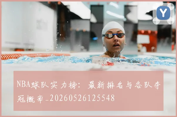 NBA球队实力榜：最新排名与各队夺冠概率_20260526125548